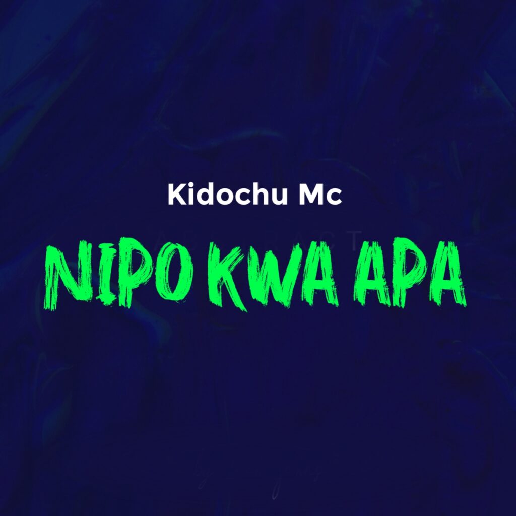 AUDIO | Kidochu Mc – Nipo Kwa Apa | Download Mp3