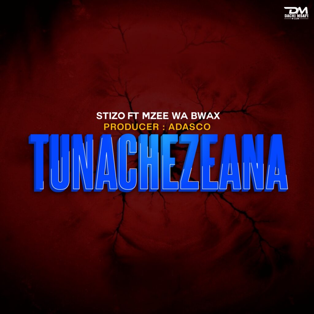 Stizo Ft. Mzee Wa Bwax – TUNA CHEZEANA  | Download Mp3 (New)