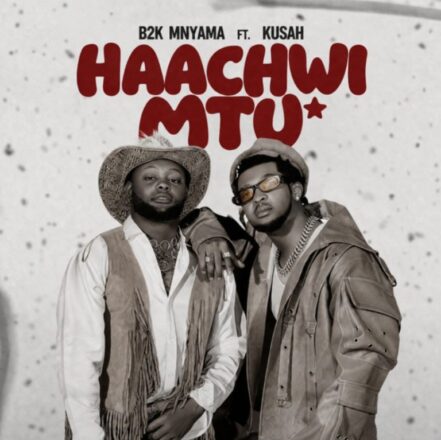 AUDIO | B2K Mnyama Ft Kusah – Haachwi Mtu | Mp3 Download