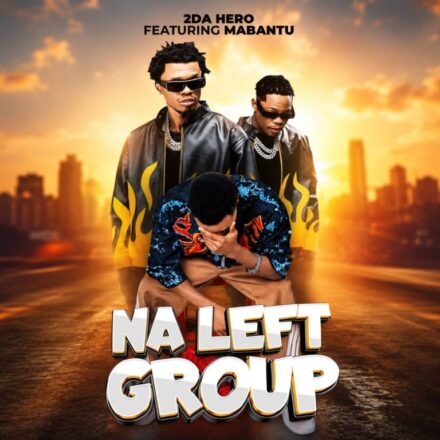 AUDIO | 2Da Hero & Mabantu – Na Left Group | Mp3 Download