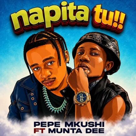 AUDIO | Pepe Mkushi Ft Munta Dee – Napita Tu | Download