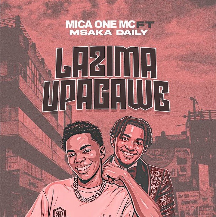 AUDIO | Mica One Mc Ft Msaka Daily – Lazima Upagawe | Download